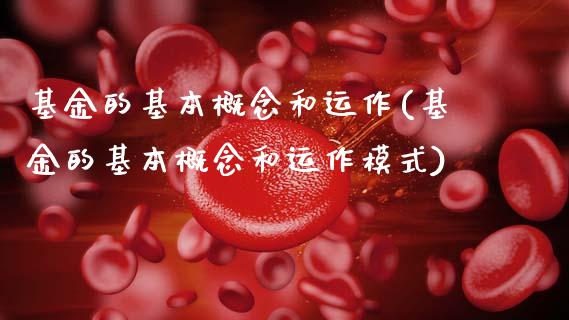 基金的基本概念和运作(基金的基本概念和运作模式)_https://www.hbaoqiang.com_交易心态_第1张