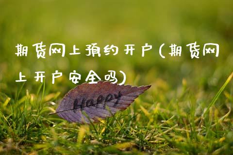 期货网上预约开户(期货网上开户安全吗)_https://www.hbaoqiang.com_期货直播_第1张