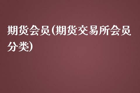 期货会员(期货交易所会员分类)_https://www.hbaoqiang.com_理财百科_第1张