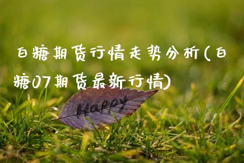白糖期货行情走势分析(白糖07期货最新行情)_https://www.hbaoqiang.com_德指期货_第1张