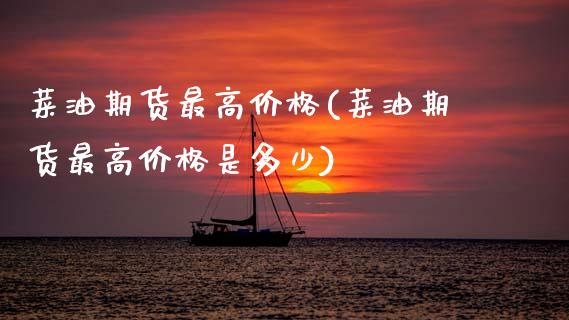 菜油期货最高价格(菜油期货最高价格是多少)_https://www.hbaoqiang.com_期货软件_第1张