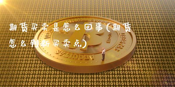 期货买卖是怎么回事(期货怎么判断买卖点)_https://www.hbaoqiang.com_理财百科_第1张