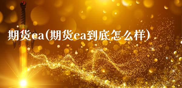 期货ea(期货ea到底怎么样)_https://www.hbaoqiang.com_期货行情_第1张