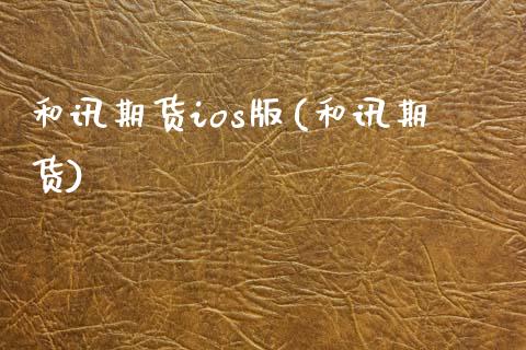 和讯期货ios版(和讯期货)_https://www.hbaoqiang.com_内盘期货_第1张
