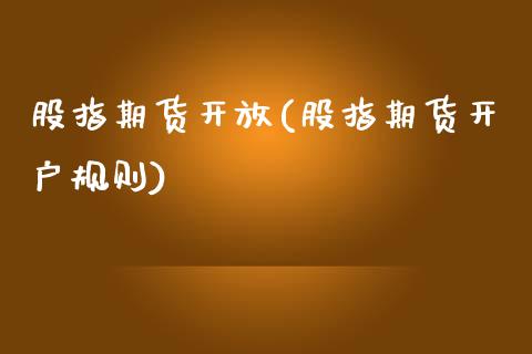 股指期货开放(股指期货开户规则)_https://www.hbaoqiang.com_期货行情_第1张
