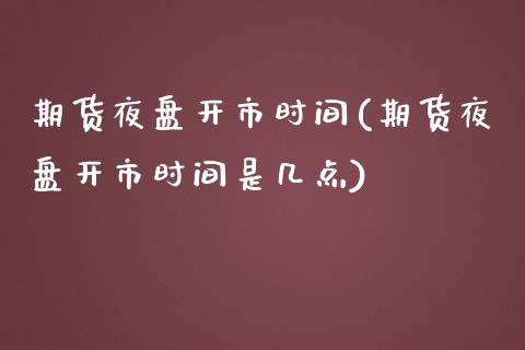 期货夜盘开市时间(期货夜盘开市时间是几点)_https://www.hbaoqiang.com_期货行情_第1张