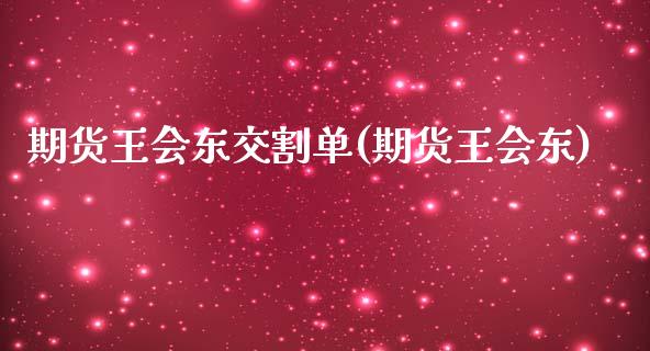 期货王会东交割单(期货王会东)_https://www.hbaoqiang.com_内盘期货_第1张
