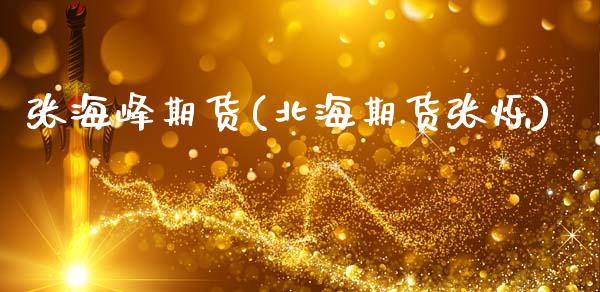 张海峰期货(北海期货张烁)_https://www.hbaoqiang.com_理财百科_第1张