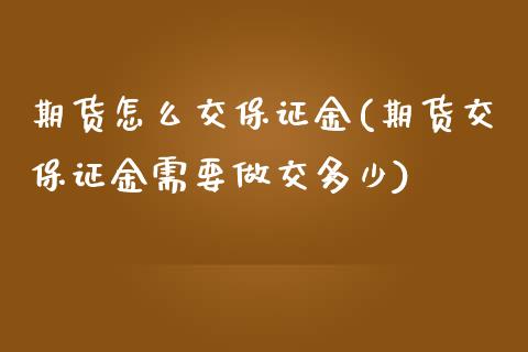 期货怎么交保证金(期货交保证金需要做交多少)_https://www.hbaoqiang.com_纳指期货_第1张
