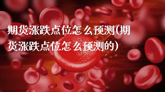 期货涨跌点位怎么预测(期货涨跌点位怎么预测的)_https://www.hbaoqiang.com_国际期货_第1张