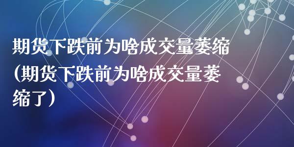期货下跌前为啥成交量萎缩(期货下跌前为啥成交量萎缩了)_https://www.hbaoqiang.com_恒指期货_第1张