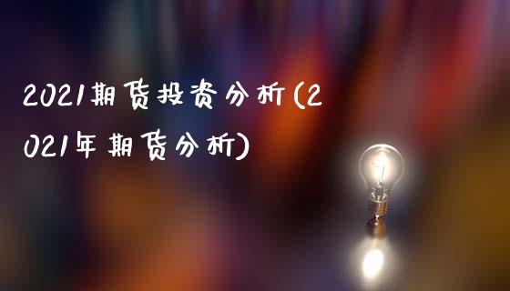 2021期货投资分析(2021年期货分析)_https://www.hbaoqiang.com_股指期货_第1张