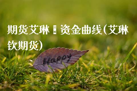 期货艾琳歆资金曲线(艾琳钦期货)_https://www.hbaoqiang.com_原油期货_第1张