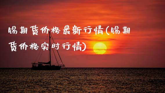 锡期货价格最新行情(锡期货价格实时行情)_https://www.hbaoqiang.com_期货软件_第1张