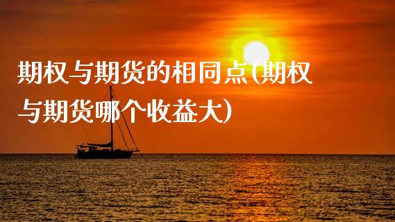 期权与期货的相同点(期权与期货哪个收益大)_https://www.hbaoqiang.com_股指期货_第1张