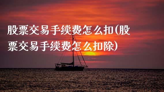 股票交易手续费怎么扣(股票交易手续费怎么扣除)_https://www.hbaoqiang.com_期货学习_第1张