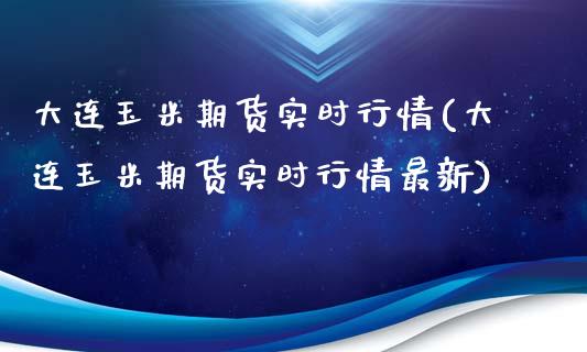 大连玉米期货实时行情(大连玉米期货实时行情最新)_https://www.hbaoqiang.com_期货行情_第1张