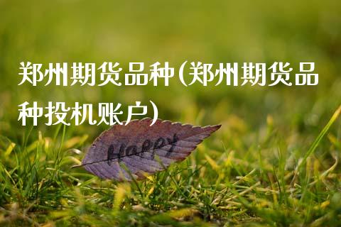 郑州期货品种(郑州期货品种投机账户)_https://www.hbaoqiang.com_德指期货_第1张