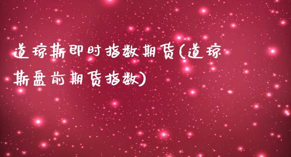 道琼斯即时指数期货(道琼斯盘前期货指数)_https://www.hbaoqiang.com_道指期货_第1张