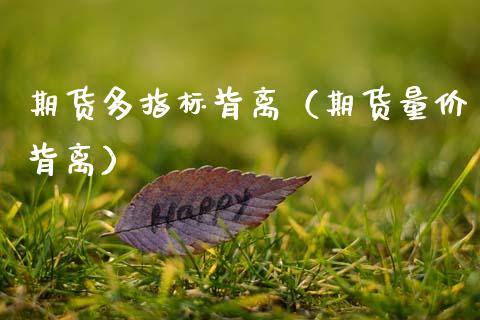 期货多指标背离（期货量价背离）_https://www.hbaoqiang.com_期货入门_第1张