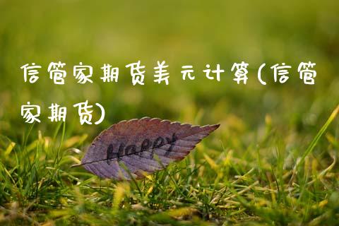 信管家期货美元计算(信管家期货)_https://www.hbaoqiang.com__第1张