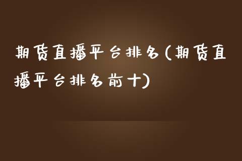 期货直播平台排名(期货直播平台排名前十)_https://www.hbaoqiang.com_交易心态_第1张
