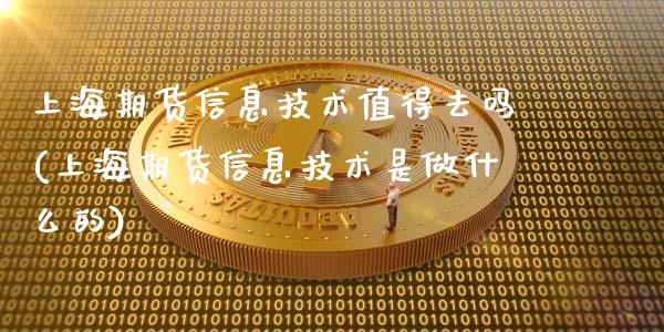上海期货信息技术值得去吗(上海期货信息技术是做什么的)_https://www.hbaoqiang.com_恒指期货_第1张