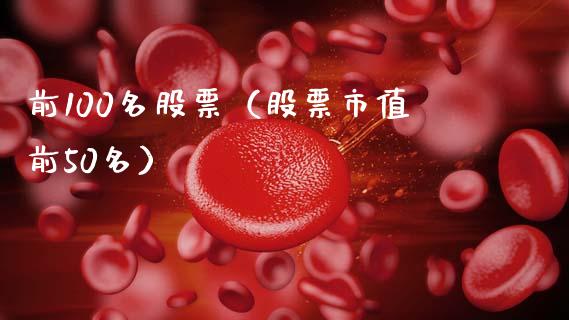 前100名股票（股票市值前50名）_https://www.hbaoqiang.com_期货入门_第1张