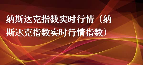 纳斯达克指数实时行情（纳斯达克指数实时行情指数）_https://www.hbaoqiang.com_国际期货_第1张