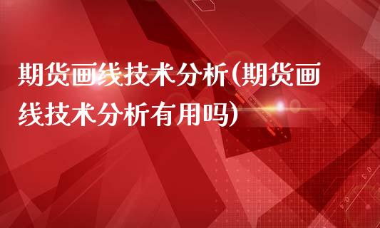 期货画线技术分析(期货画线技术分析有用吗)_https://www.hbaoqiang.com_内盘期货_第1张