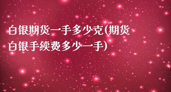 白银期货一手多少克(期货白银手续费多少一手)_https://www.hbaoqiang.com_期货开户_第1张