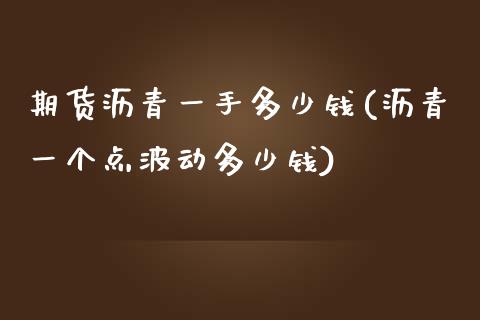 期货沥青一手多少钱(沥青一个点波动多少钱)_https://www.hbaoqiang.com_股票推荐_第1张