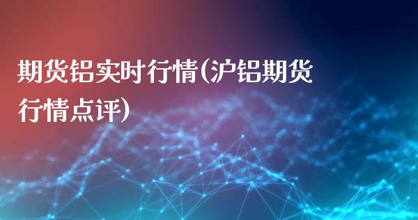 期货铝实时行情(沪铝期货行情点评)_https://www.hbaoqiang.com_交易心态_第1张