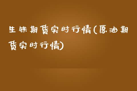 生铁期货实时行情(原油期货实时行情)_https://www.hbaoqiang.com_期货平台_第1张