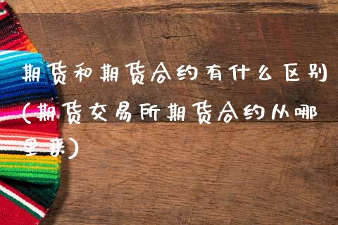 期货和期货合约有什么区别(期货交易所期货合约从哪里来)_https://www.hbaoqiang.com_期货软件_第1张