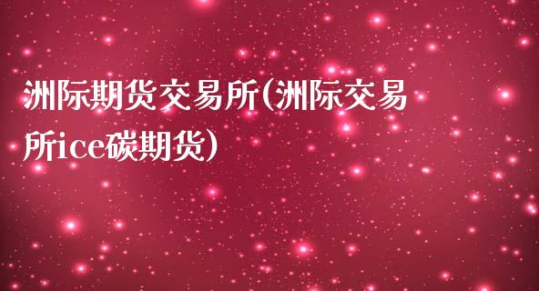洲际期货交易所(洲际交易所ice碳期货)_https://www.hbaoqiang.com_期货行情_第1张