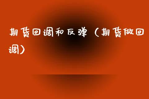 期货回调和反弹（期货做回调）_https://www.hbaoqiang.com_期货入门_第1张