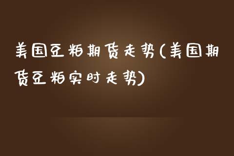 美国豆粕期货走势(美国期货豆粕实时走势)_https://www.hbaoqiang.com_实战心得_第1张