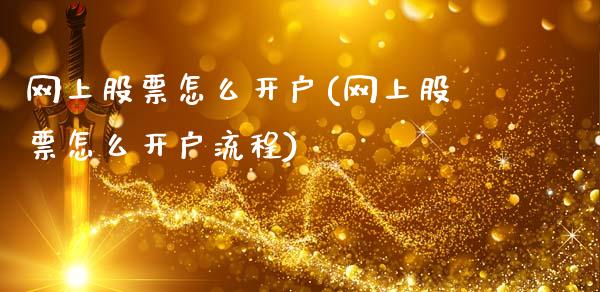 网上股票怎么开户(网上股票怎么开户流程)_https://www.hbaoqiang.com_黄金期货_第1张