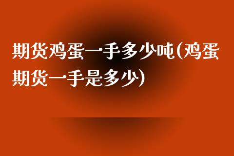 期货鸡蛋一手多少吨(鸡蛋期货一手是多少)_https://www.hbaoqiang.com_股票推荐_第1张