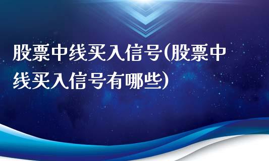 股票中线买入信号(股票中线买入信号有哪些)_https://www.hbaoqiang.com_恒指期货_第1张