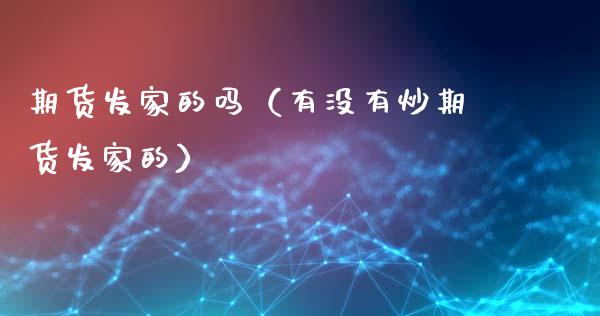 期货发家的吗（有没有炒期货发家的）_https://www.hbaoqiang.com_期货软件_第1张