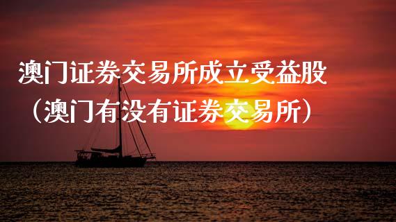 澳门证券交易所成立受益股（澳门有没有证券交易所）_https://www.hbaoqiang.com_期货入门_第1张