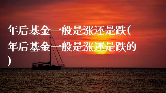 年后基金一般是涨还是跌(年后基金一般是涨还是跌的)_https://www.hbaoqiang.com_交易心态_第1张
