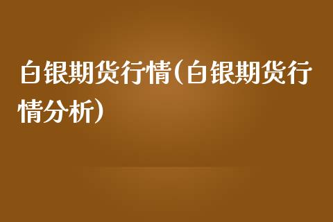 白银期货行情(白银期货行情分析)_https://www.hbaoqiang.com_期货开户_第1张