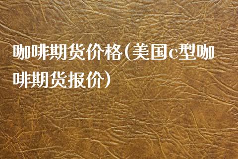 咖啡期货价格(美国c型咖啡期货报价)_https://www.hbaoqiang.com_恒指期货_第1张