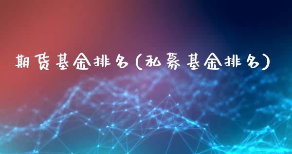 期货基金排名(私募基金排名)_https://www.hbaoqiang.com_期货故事_第1张