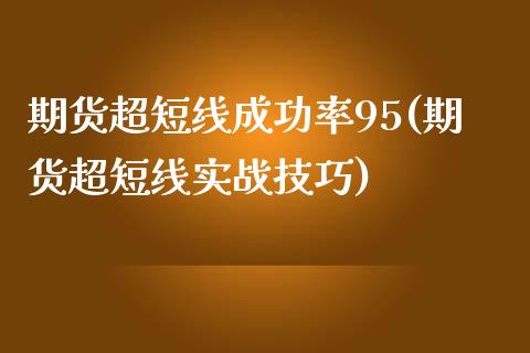 期货超短线成功率95(期货超短线实战技巧)_https://www.hbaoqiang.com_期货故事_第1张