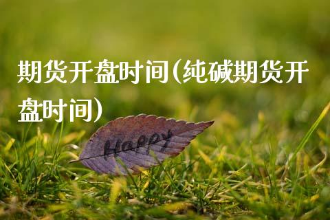 期货开盘时间(纯碱期货开盘时间)_https://www.hbaoqiang.com_期货软件_第1张