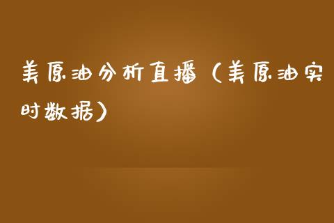 美原油分析直播（美原油实时数据）_https://www.hbaoqiang.com_恒指期货_第1张
